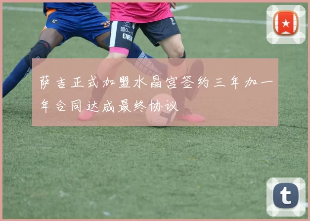 萨吉正式加盟水晶宫签约三年加一年合同达成最终协议